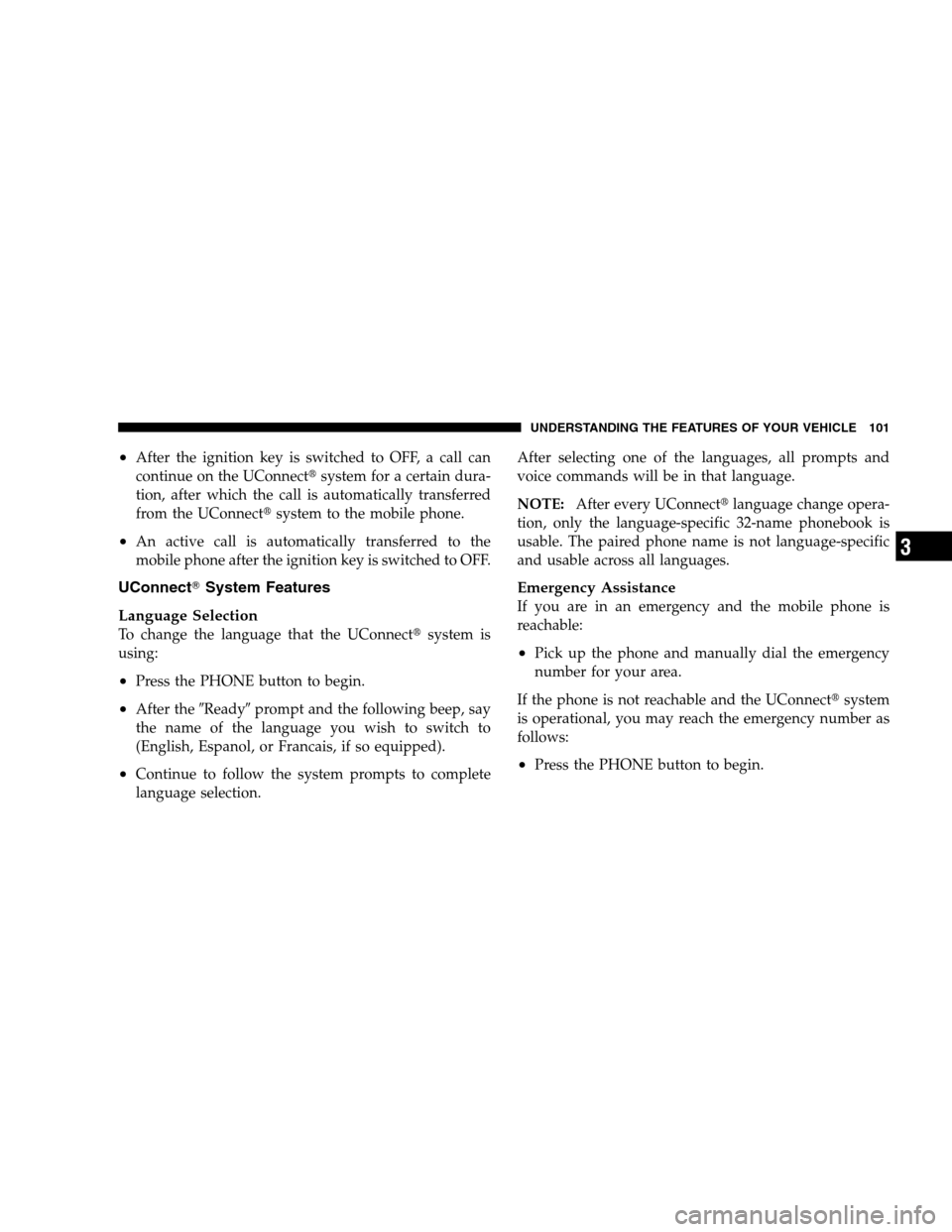 CHRYSLER SEBRING SEDAN 2008 3.G Owners Manual •After the ignition key is switched to OFF, a call can
continue on the UConnectsystem for a certain dura-
tion, after which the call is automatically transferred
from the UConnectsystem to the mob