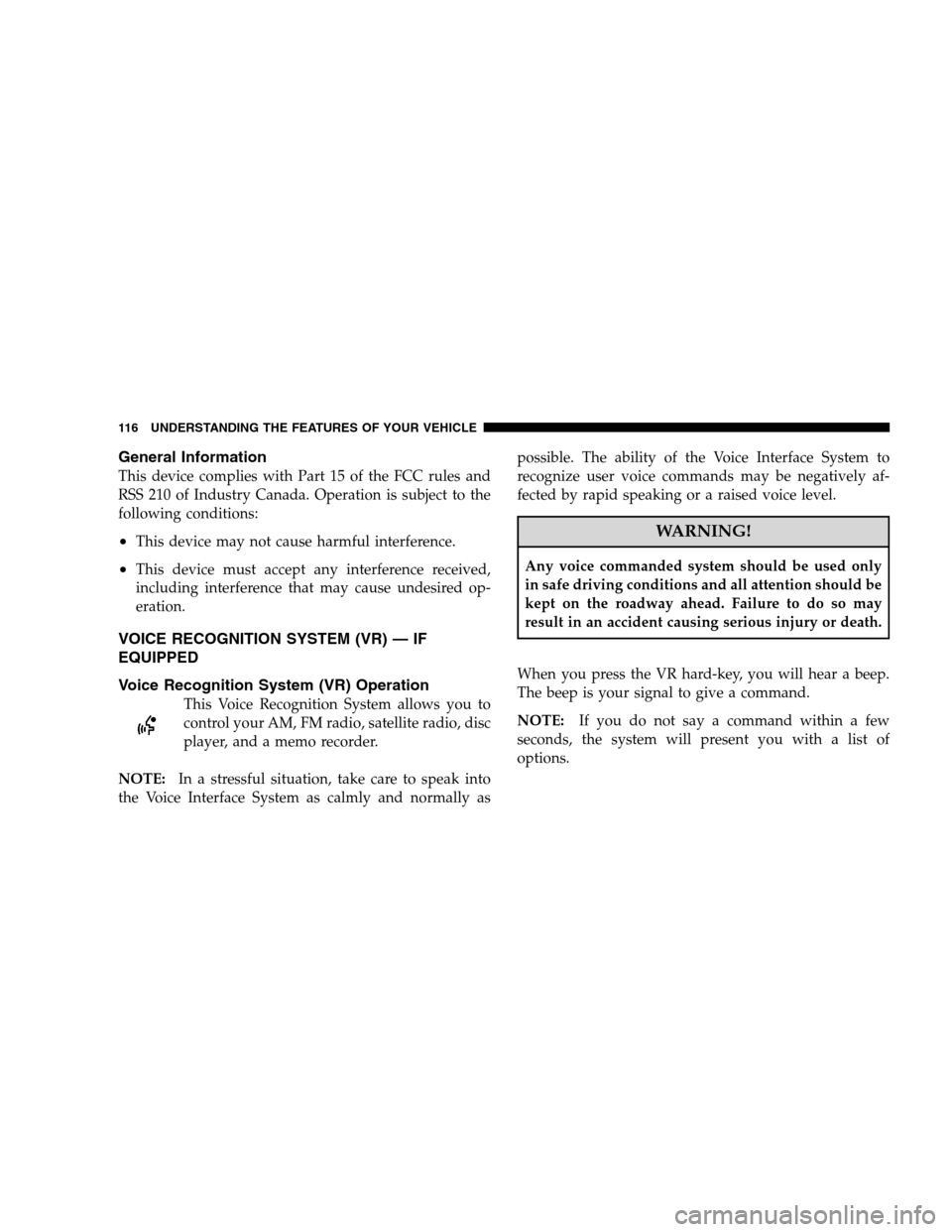 CHRYSLER SEBRING SEDAN 2008 3.G Owners Manual General Information
This device complies with Part 15 of the FCC rules and
RSS 210 of Industry Canada. Operation is subject to the
following conditions:
•This device may not cause harmful interferen