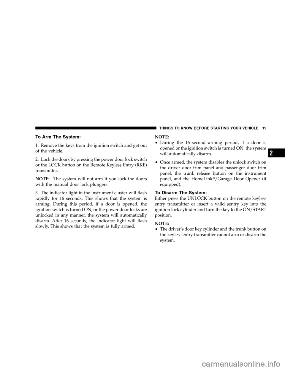 CHRYSLER SEBRING SEDAN 2008 3.G Owners Manual To Arm The System:
1. Remove the keys from the ignition switch and get out
of the vehicle.
2. Lock the doors by pressing the power door lock switch
or the LOCK button on the Remote Keyless Entry (RKE) CHRYSLER SEBRING SEDAN 2008 3.G Owners Manual To Arm The System:
1. Remove the keys from the ignition switch and get out
of the vehicle.
2. Lock the doors by pressing the power door lock switch
or the LOCK button on the Remote Keyless Entry (RKE)