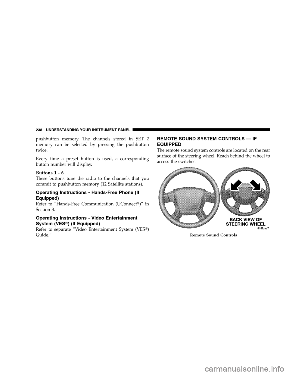 CHRYSLER SEBRING SEDAN 2008 3.G Owners Manual pushbutton memory. The channels stored in SET 2
memory can be selected by pressing the pushbutton
twice.
Every time a preset button is used, a corresponding
button number will display.
Buttons1-6
Thes