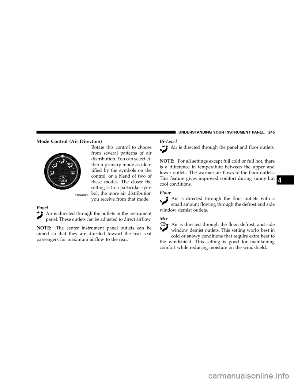 CHRYSLER SEBRING SEDAN 2008 3.G Owners Manual Mode Control (Air Direction)
Rotate this control to choose
from several patterns of air
distribution. You can select ei-
ther a primary mode as iden-
tified by the symbols on the
control, or a blend o