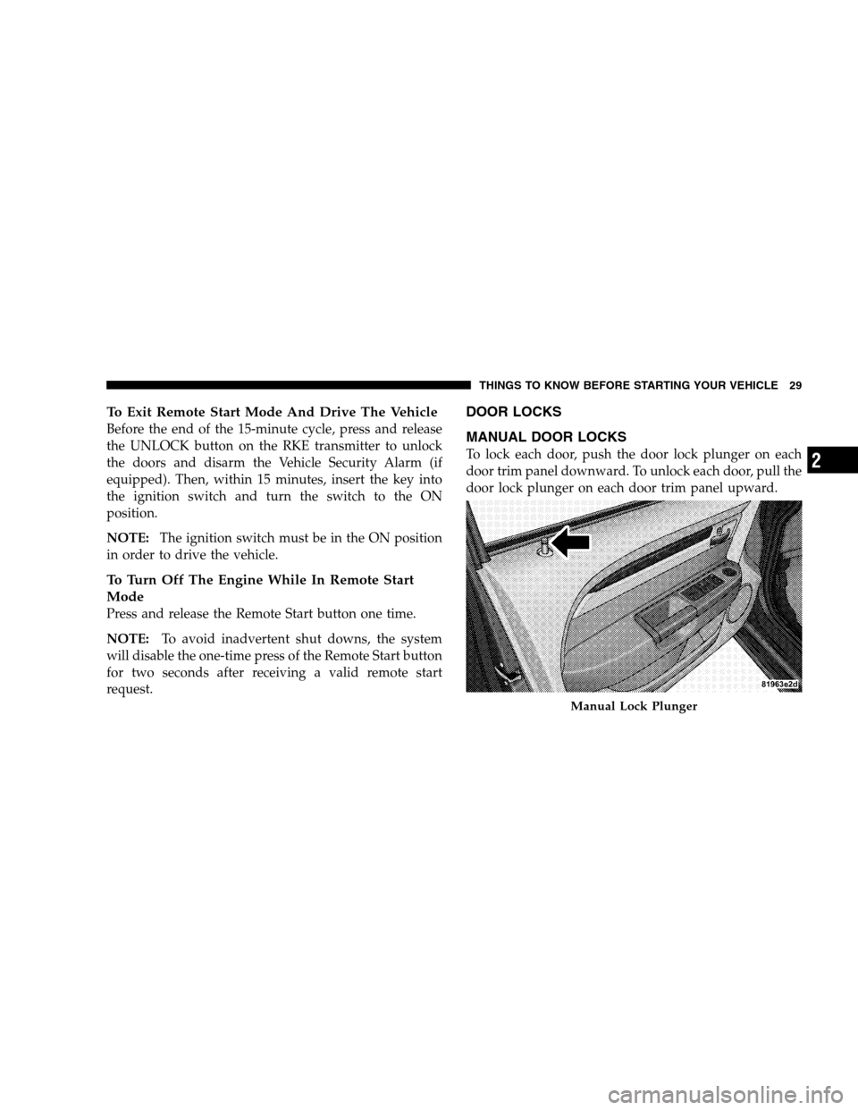 CHRYSLER SEBRING SEDAN 2008 3.G Owners Guide To Exit Remote Start Mode And Drive The Vehicle
Before the end of the 15-minute cycle, press and release
the UNLOCK button on the RKE transmitter to unlock
the doors and disarm the Vehicle Security Al CHRYSLER SEBRING SEDAN 2008 3.G Owners Guide To Exit Remote Start Mode And Drive The Vehicle
Before the end of the 15-minute cycle, press and release
the UNLOCK button on the RKE transmitter to unlock
the doors and disarm the Vehicle Security Al