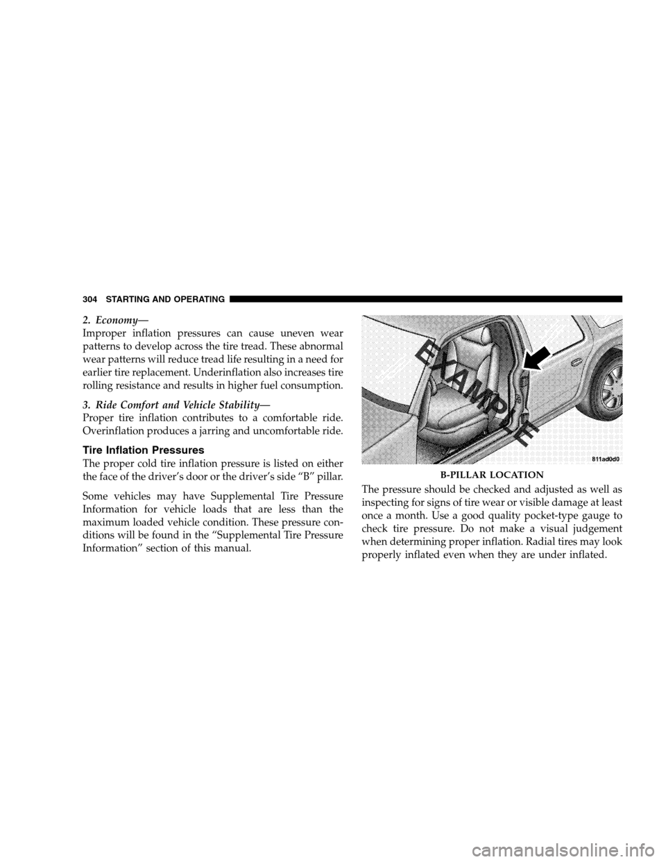 CHRYSLER SEBRING SEDAN 2008 3.G User Guide 2. Economy—
Improper inflation pressures can cause uneven wear
patterns to develop across the tire tread. These abnormal
wear patterns will reduce tread life resulting in a need for
earlier tire rep