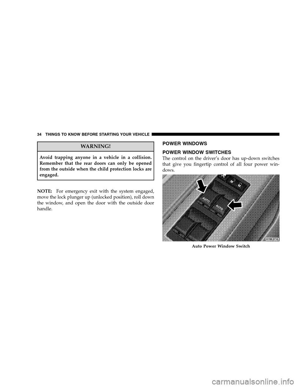 CHRYSLER SEBRING SEDAN 2008 3.G Owners Guide WARNING!
Avoid trapping anyone in a vehicle in a collision.
Remember that the rear doors can only be opened
from the outside when the child protection locks are
engaged.
NOTE:For emergency exit with t CHRYSLER SEBRING SEDAN 2008 3.G Owners Guide WARNING!
Avoid trapping anyone in a vehicle in a collision.
Remember that the rear doors can only be opened
from the outside when the child protection locks are
engaged.
NOTE:For emergency exit with t