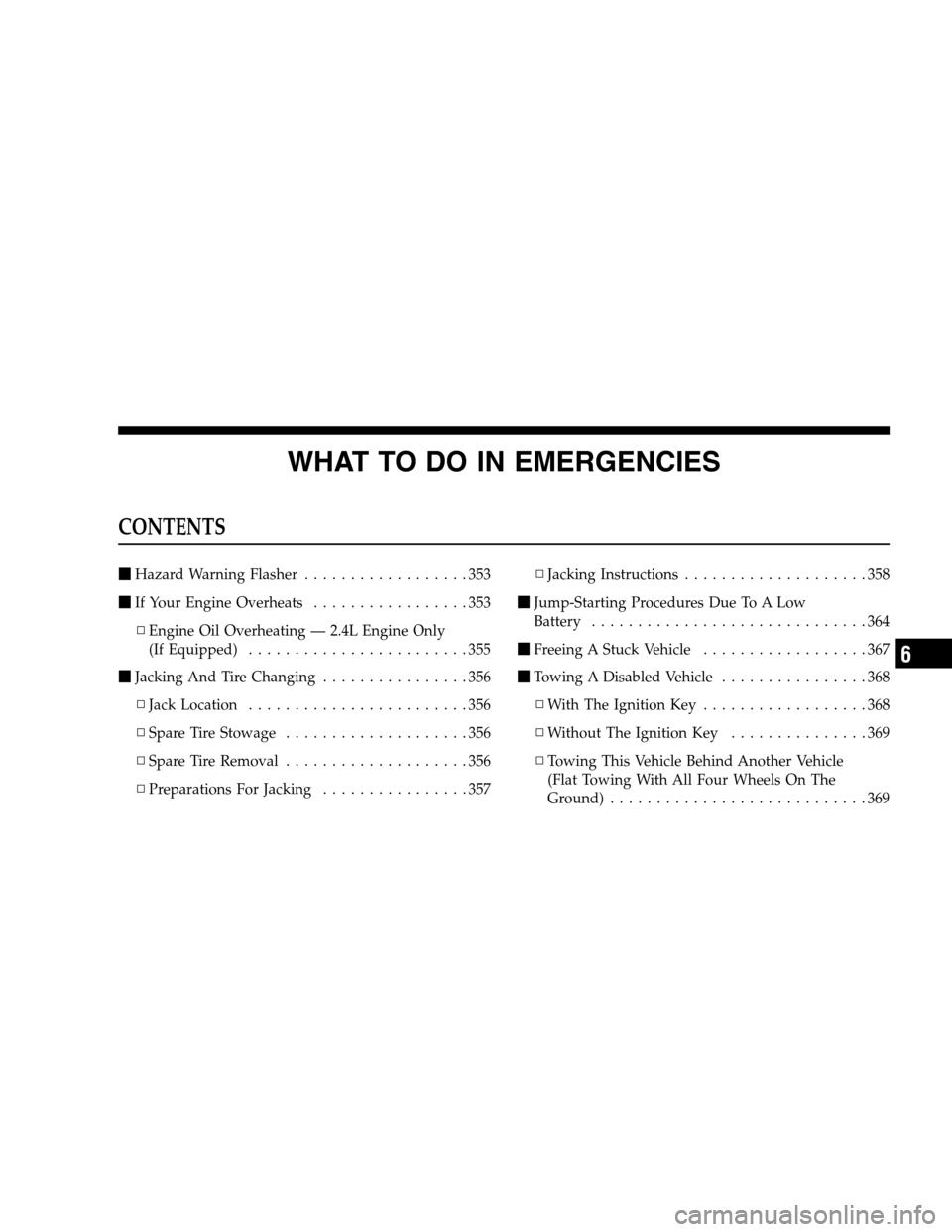 CHRYSLER SEBRING SEDAN 2008 3.G Owners Manual WHAT TO DO IN EMERGENCIES
CONTENTS
Hazard Warning Flasher..................353
If Your Engine Overheats.................353
▫Engine Oil Overheating — 2.4L Engine Only
(If Equipped)..............