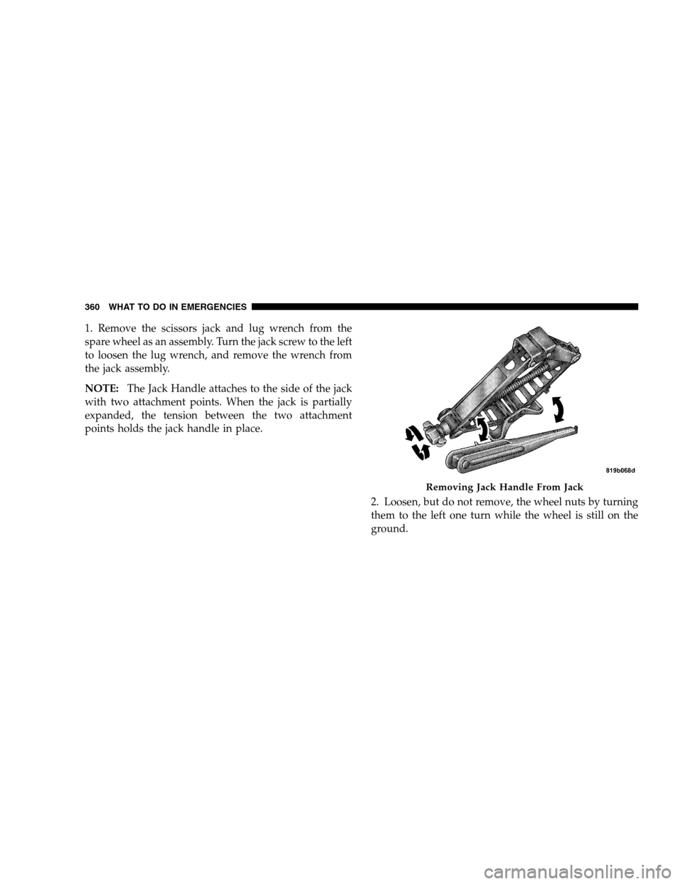 CHRYSLER SEBRING SEDAN 2008 3.G Owners Manual 1. Remove the scissors jack and lug wrench from the
spare wheel as an assembly. Turn the jack screw to the left
to loosen the lug wrench, and remove the wrench from
the jack assembly.
NOTE:The Jack Ha CHRYSLER SEBRING SEDAN 2008 3.G Owners Manual 1. Remove the scissors jack and lug wrench from the
spare wheel as an assembly. Turn the jack screw to the left
to loosen the lug wrench, and remove the wrench from
the jack assembly.
NOTE:The Jack Ha