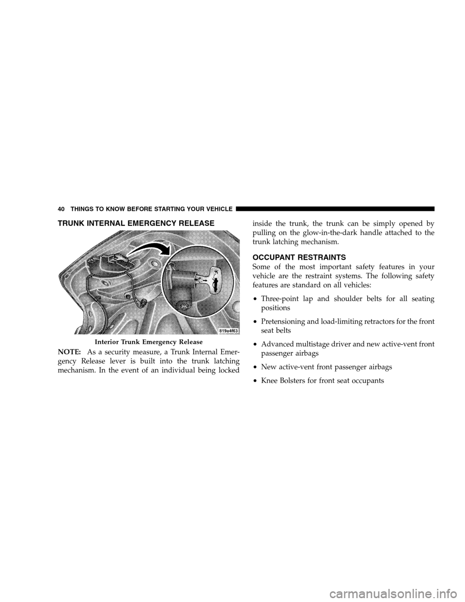 CHRYSLER SEBRING SEDAN 2008 3.G Service Manual TRUNK INTERNAL EMERGENCY RELEASE
NOTE:As a security measure, a Trunk Internal Emer-
gency Release lever is built into the trunk latching
mechanism. In the event of an individual being lockedinside the CHRYSLER SEBRING SEDAN 2008 3.G Service Manual TRUNK INTERNAL EMERGENCY RELEASE
NOTE:As a security measure, a Trunk Internal Emer-
gency Release lever is built into the trunk latching
mechanism. In the event of an individual being lockedinside the