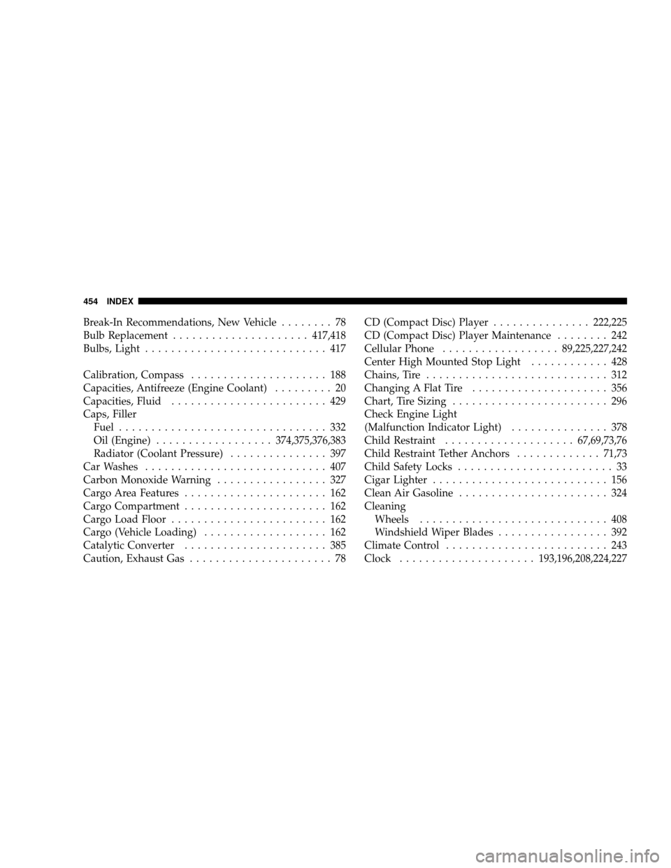 CHRYSLER SEBRING SEDAN 2008 3.G Owners Manual Break-In Recommendations, New Vehicle........ 78
Bulb Replacement.....................417,418
Bulbs,Light ............................ 417
Calibration, Compass..................... 188
Capacities, Ant