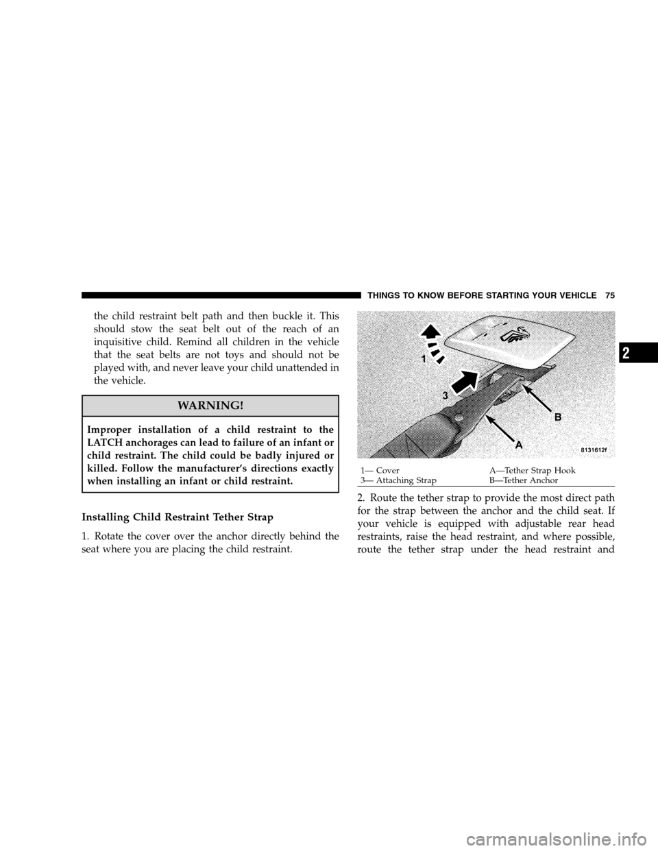 CHRYSLER SEBRING SEDAN 2008 3.G Manual PDF the child restraint belt path and then buckle it. This
should stow the seat belt out of the reach of an
inquisitive child. Remind all children in the vehicle
that the seat belts are not toys and shoul CHRYSLER SEBRING SEDAN 2008 3.G Manual PDF the child restraint belt path and then buckle it. This
should stow the seat belt out of the reach of an
inquisitive child. Remind all children in the vehicle
that the seat belts are not toys and shoul