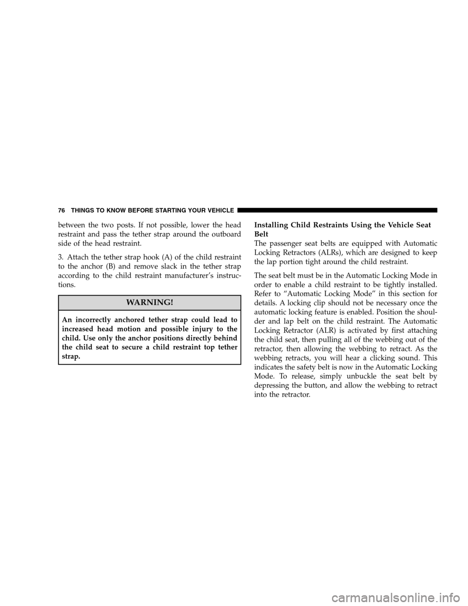 CHRYSLER SEBRING SEDAN 2008 3.G Manual PDF between the two posts. If not possible, lower the head
restraint and pass the tether strap around the outboard
side of the head restraint.
3. Attach the tether strap hook (A) of the child restraint
to CHRYSLER SEBRING SEDAN 2008 3.G Manual PDF between the two posts. If not possible, lower the head
restraint and pass the tether strap around the outboard
side of the head restraint.
3. Attach the tether strap hook (A) of the child restraint
to