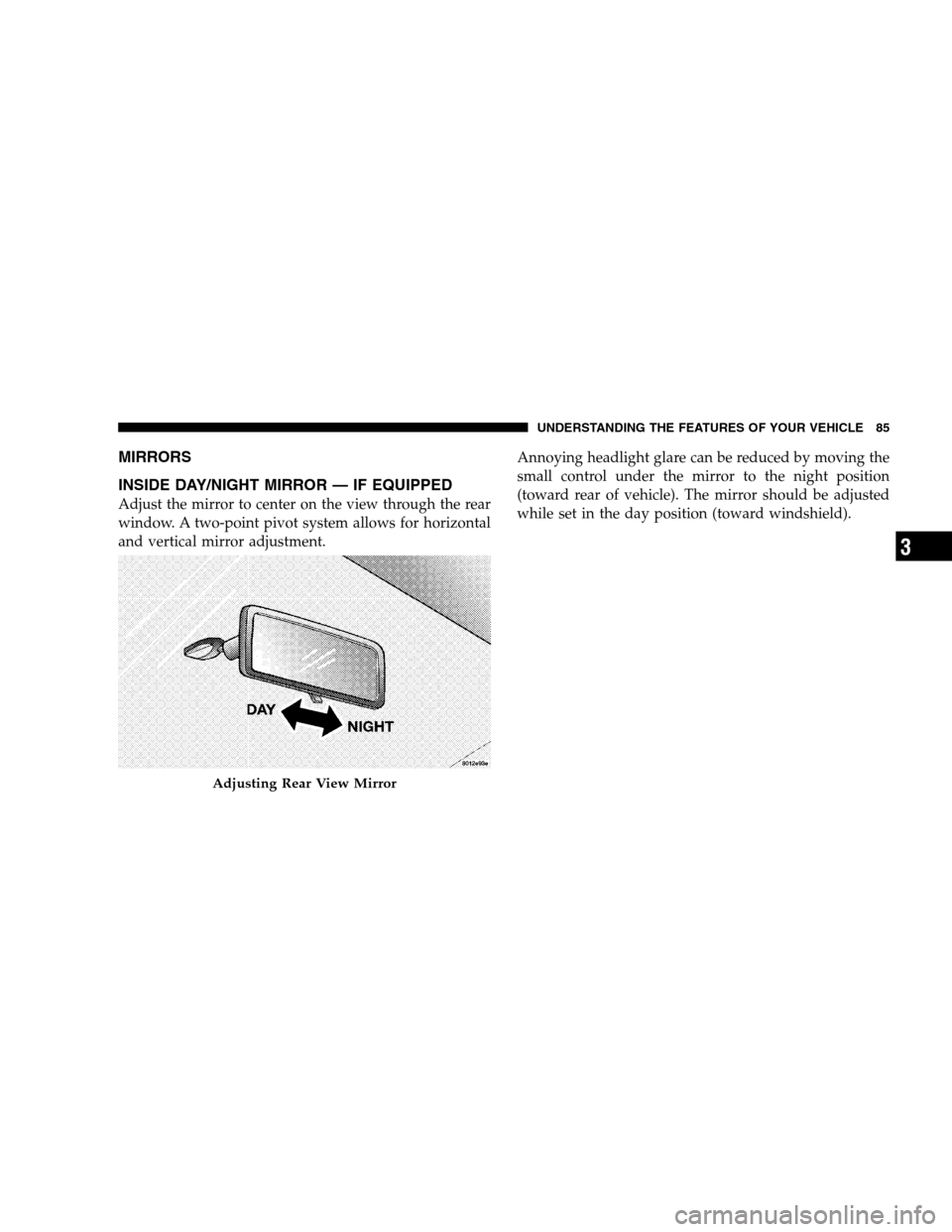 CHRYSLER SEBRING SEDAN 2008 3.G Owners Manual MIRRORS
INSIDE DAY/NIGHT MIRROR — IF EQUIPPED
Adjust the mirror to center on the view through the rear
window. A two-point pivot system allows for horizontal
and vertical mirror adjustment.Annoying 