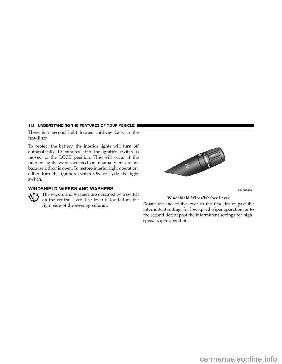 CHRYSLER SEBRING SEDAN 2010 3.G Owners Manual There is a second light located midway back in the
headliner.
To protect the battery, the interior lights will turn off
automatically 10 minutes after the ignition switch is
moved to the LOCK position CHRYSLER SEBRING SEDAN 2010 3.G Owners Manual There is a second light located midway back in the
headliner.
To protect the battery, the interior lights will turn off
automatically 10 minutes after the ignition switch is
moved to the LOCK position