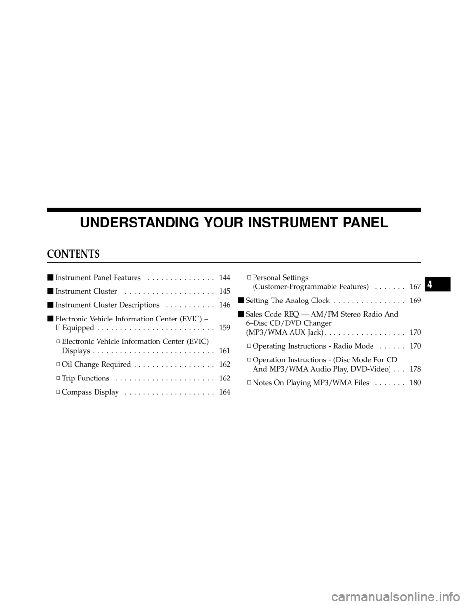 CHRYSLER SEBRING SEDAN 2010 3.G Owners Manual UNDERSTANDING YOUR INSTRUMENT PANEL
CONTENTS
Instrument Panel Features ............... 144
 Instrument Cluster .................... 145
 Instrument Cluster Descriptions ........... 146
 Electronic