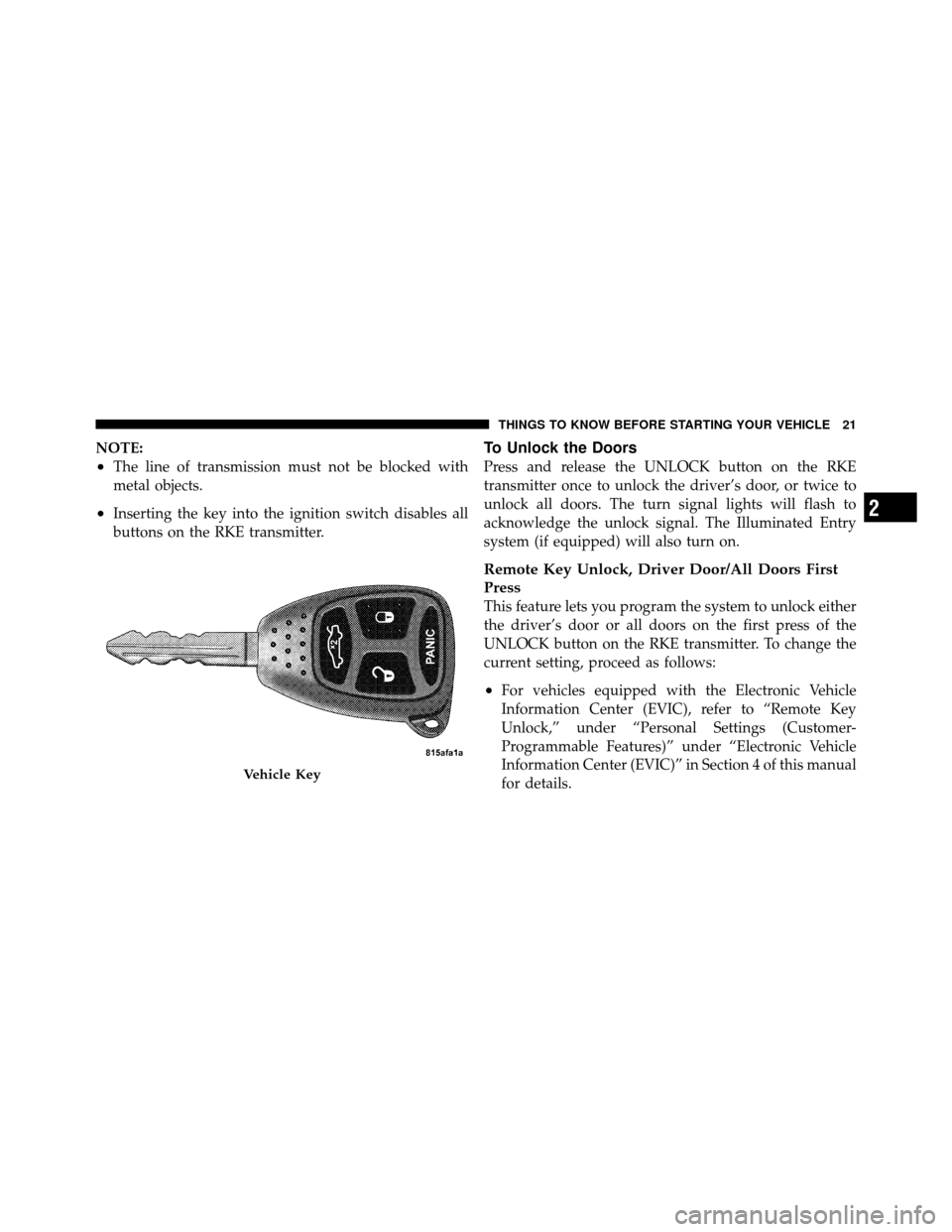 CHRYSLER SEBRING SEDAN 2010 3.G Owners Manual NOTE:
•The line of transmission must not be blocked with
metal objects.
•Inserting the key into the ignition switch disables all
buttons on the RKE transmitter.
To Unlock the Doors
Press and relea CHRYSLER SEBRING SEDAN 2010 3.G Owners Manual NOTE:
•The line of transmission must not be blocked with
metal objects.
•Inserting the key into the ignition switch disables all
buttons on the RKE transmitter.
To Unlock the Doors
Press and relea