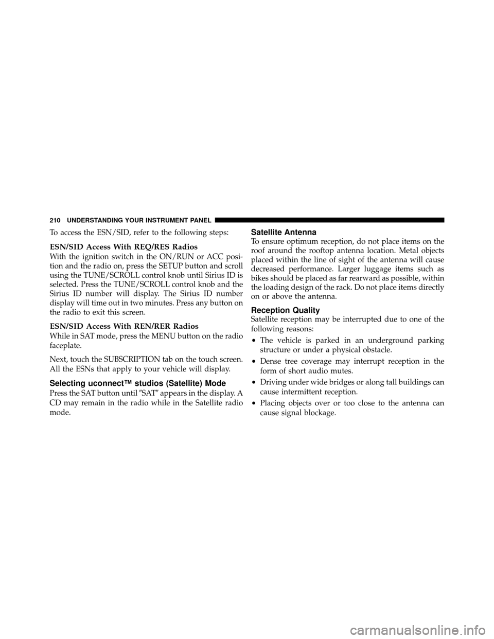 CHRYSLER SEBRING SEDAN 2010 3.G Owners Manual To access the ESN/SID, refer to the following steps:
ESN/SID Access With REQ/RES Radios
With the ignition switch in the ON/RUN or ACC posi-
tion and the radio on, press the SETUP button and scroll
usi