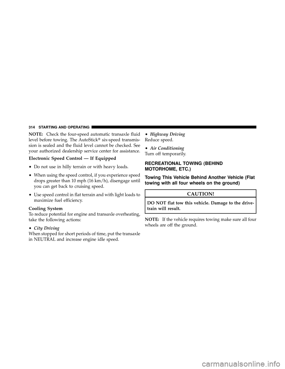 CHRYSLER SEBRING SEDAN 2010 3.G Owners Manual NOTE:Check the four-speed automatic transaxle fluid
level before towing. The AutoStick six-speed transmis-
sion is sealed and the fluid level cannot be checked. See
your authorized dealership service