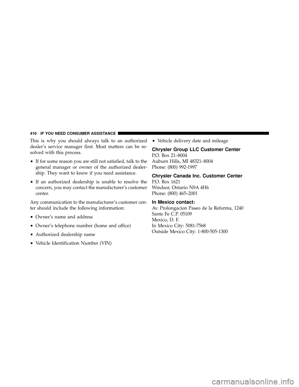 CHRYSLER SEBRING SEDAN 2010 3.G Owners Manual This is why you should always talk to an authorized
dealer’s service manager first. Most matters can be re-
solved with this process.
•If for some reason you are still not satisfied, talk to the
g