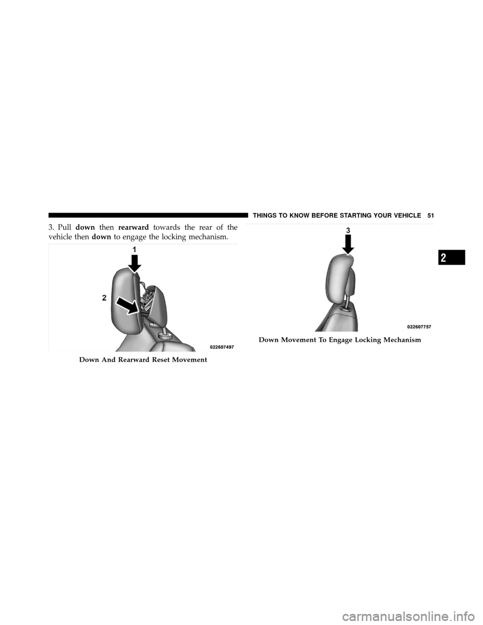 CHRYSLER SEBRING SEDAN 2010 3.G Workshop Manual 3. Pulldownthenrearward towards the rear of the
vehicle then downto engage the locking mechanism.
Down And Rearward Reset Movement
Down Movement To Engage Locking Mechanism
2
THINGS TO KNOW BEFORE STA