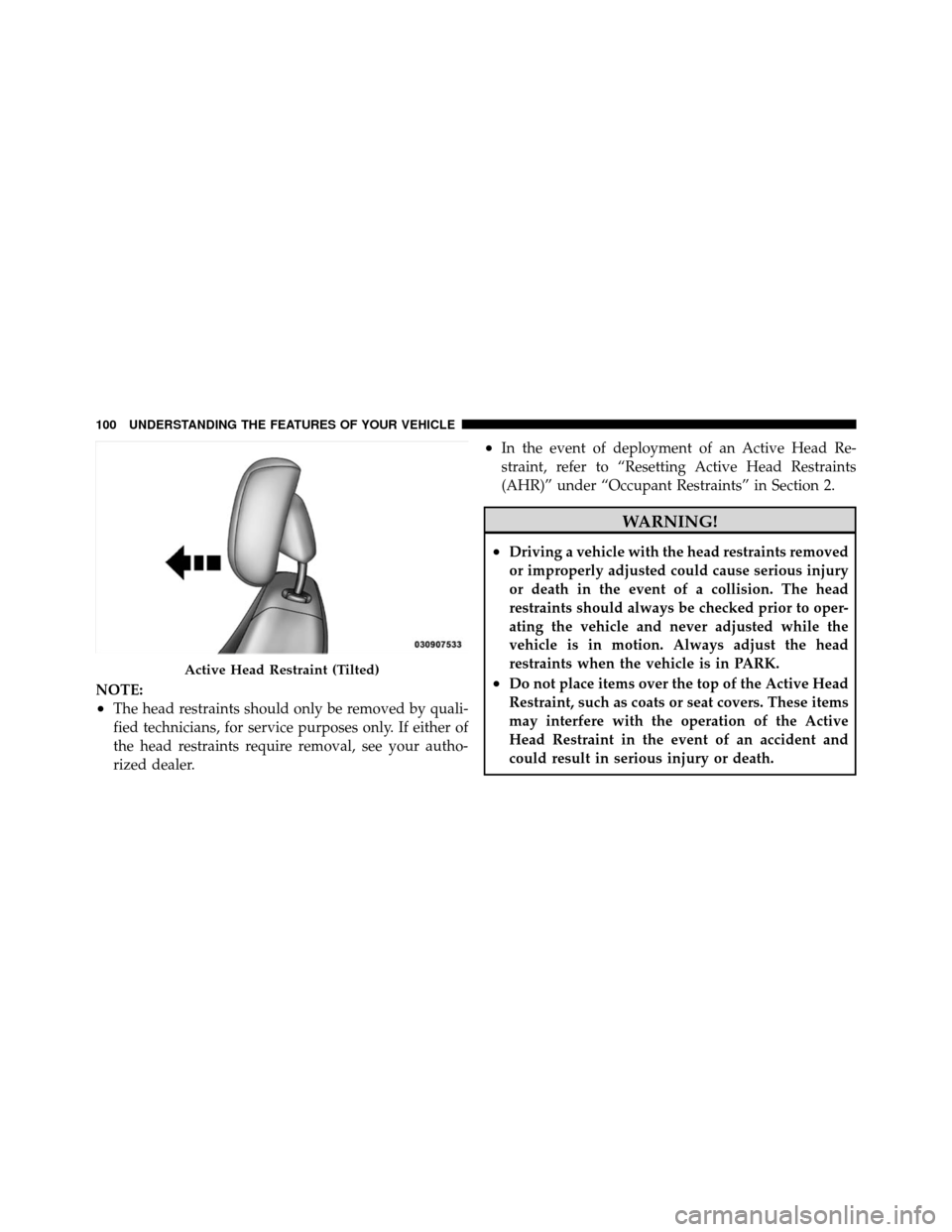 CHRYSLER SEBRING SEDAN 2010 3.G Owners Manual NOTE:
•The head restraints should only be removed by quali-
fied technicians, for service purposes only. If either of
the head restraints require removal, see your autho-
rized dealer.
•In the eve