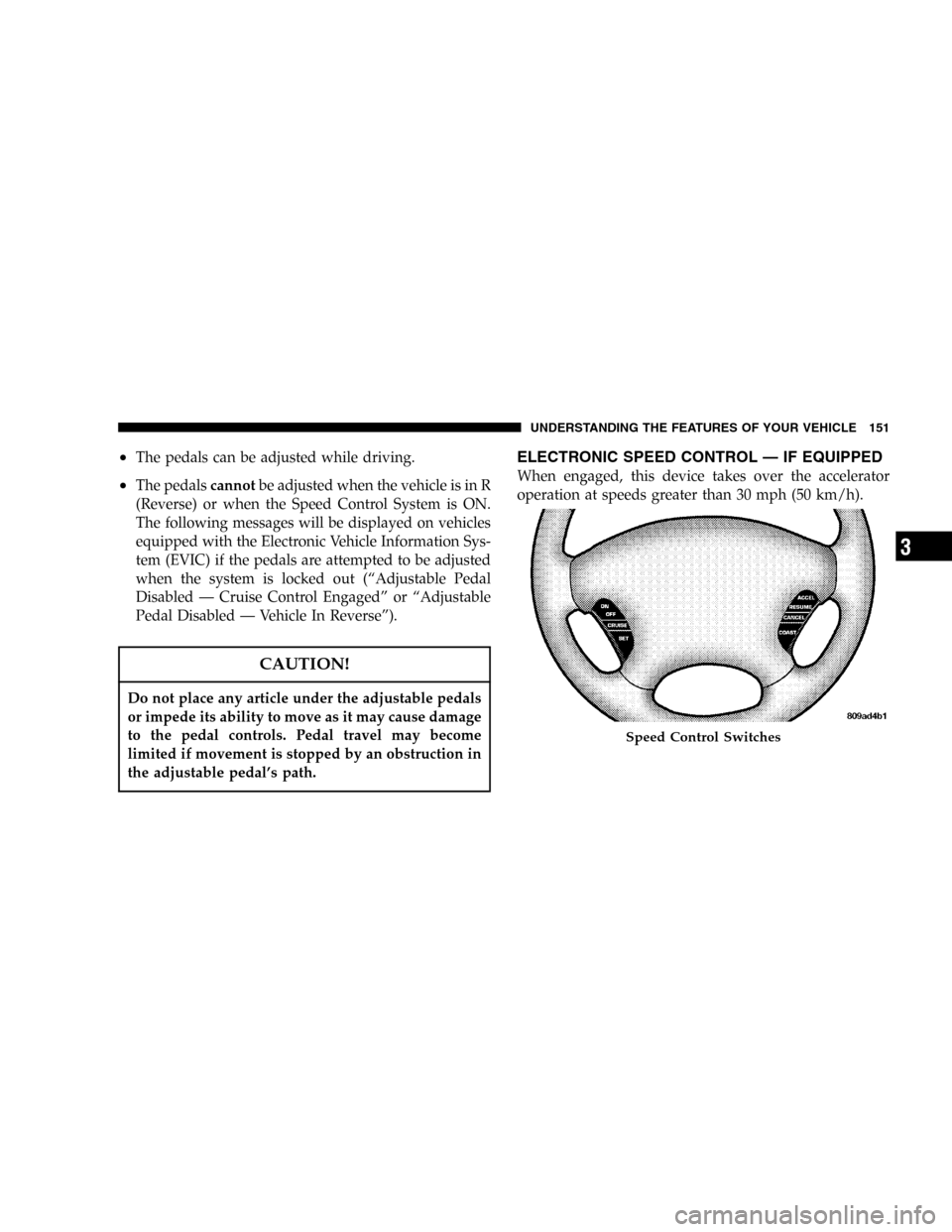 CHRYSLER TOWN AND COUNTRY 2005 4.G Owners Manual •The pedals can be adjusted while driving.
•The pedalscannotbe adjusted when the vehicle is in R
(Reverse) or when the Speed Control System is ON.
The following messages will be displayed on vehic