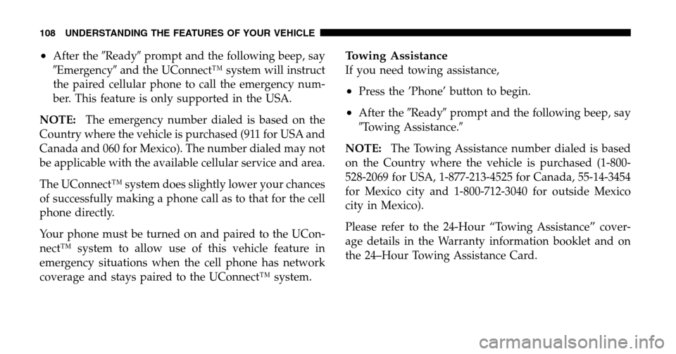 CHRYSLER TOWN AND COUNTRY 2006 4.G Owners Manual •After theReadyprompt and the following beep, say 
 Emergency and the UConnect™ system will instruct 
the paired cellular phone to call the emergency num-
ber. This feature is only supported i