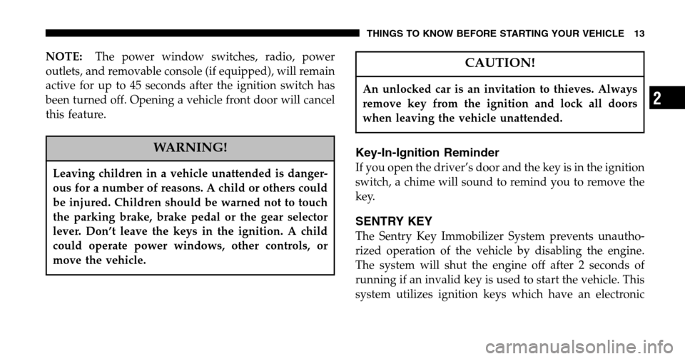 CHRYSLER TOWN AND COUNTRY 2006 4.G User Guide NOTE:The power window switches, radio, power 
outlets, and removable console (if equipped), will remain
active for up to 45 seconds after the ignition switch has
been turned off. Opening a vehicle fro
