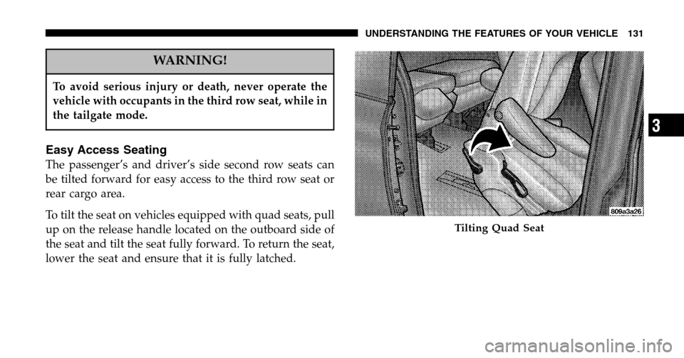CHRYSLER TOWN AND COUNTRY 2006 4.G Owners Manual WARNING!
To avoid serious injury or death, never operate the 
vehicle with occupants in the third row seat, while in
the tailgate mode.
Easy Access Seating
The passenger’s and driver’s side second