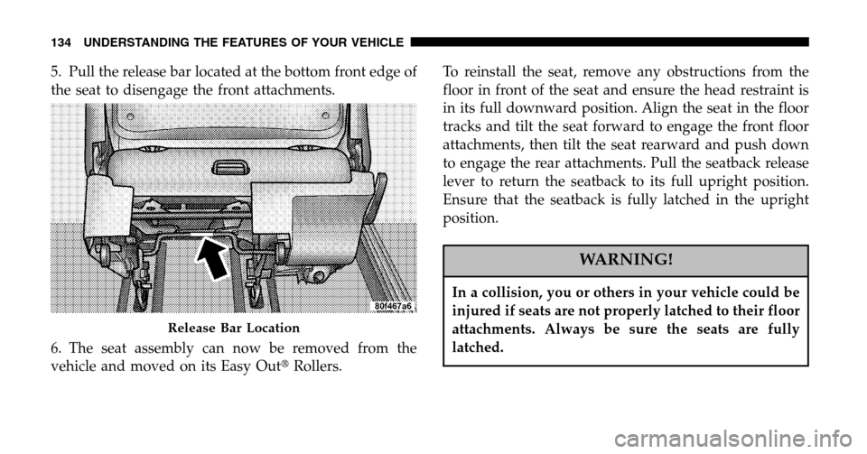 CHRYSLER TOWN AND COUNTRY 2006 4.G Owners Manual 5. Pull the release bar located at the bottom front edge of 
the seat to disengage the front attachments. 
6. The seat assembly can now be removed from the 
vehicle and moved on its Easy Out Rollers.