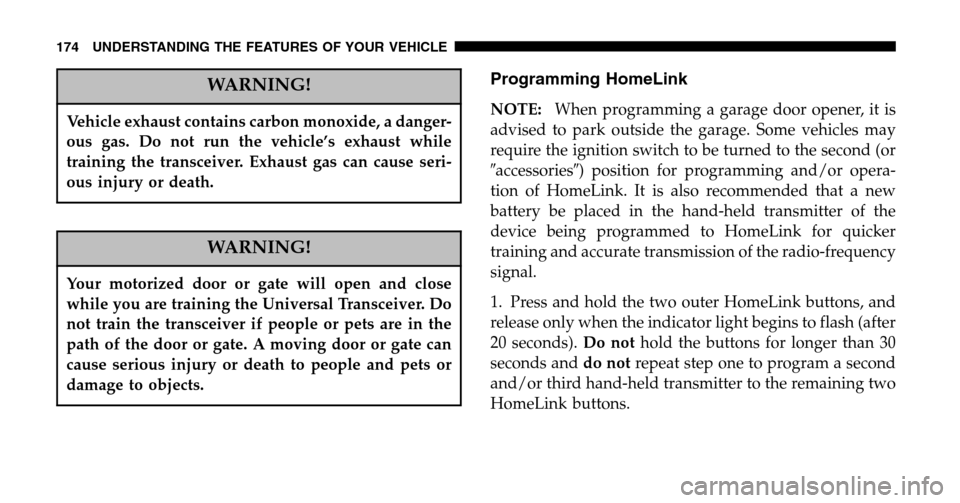 CHRYSLER TOWN AND COUNTRY 2006 4.G Owners Manual WARNING!
Vehicle exhaust contains carbon monoxide, a danger- 
ous gas. Do not run the vehicle’s exhaust while
training the transceiver. Exhaust gas can cause seri-
ous injury or death.
WARNING!
Your