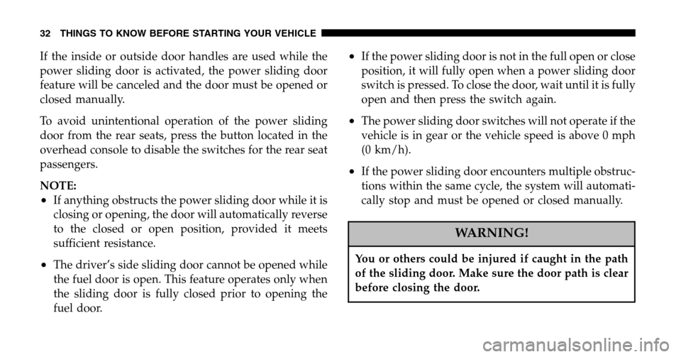CHRYSLER TOWN AND COUNTRY 2006 4.G Owners Guide If the inside or outside door handles are used while the
power sliding door is activated, the power sliding door
feature will be canceled and the door must be opened or
closed manually.
To avoid uni CHRYSLER TOWN AND COUNTRY 2006 4.G Owners Guide If the inside or outside door handles are used while the
power sliding door is activated, the power sliding door
feature will be canceled and the door must be opened or
closed manually.
To avoid uni
