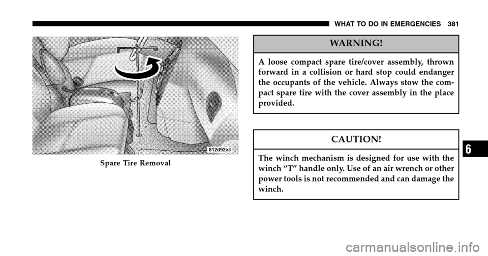 CHRYSLER TOWN AND COUNTRY 2006 4.G Owners Manual WARNING!
A loose compact spare tire/cover assembly, thrown
forward in a collision or hard stop could endanger
the occupants of the vehicle. Always stow the com-
pact spare tire with the cover assembl CHRYSLER TOWN AND COUNTRY 2006 4.G Owners Manual WARNING!
A loose compact spare tire/cover assembly, thrown
forward in a collision or hard stop could endanger
the occupants of the vehicle. Always stow the com-
pact spare tire with the cover assembl