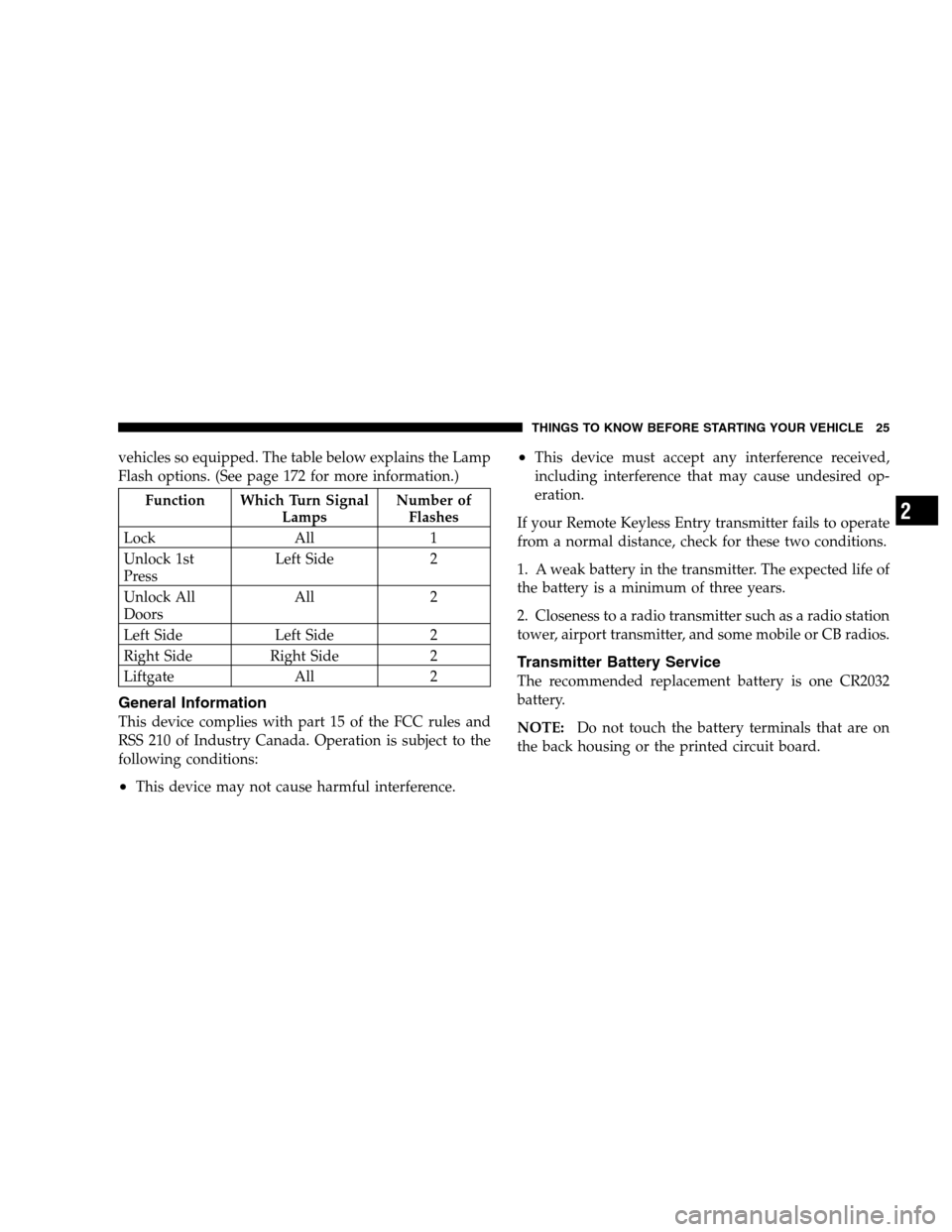 CHRYSLER TOWN AND COUNTRY 2007 4.G Owners Manual vehicles so equipped. The table below explains the Lamp
Flash options. (See page 172 for more information.)
Function Which Turn Signal
LampsNumber of
Flashes
Lock All 1
Unlock 1st
PressLeft Side 2
Unl