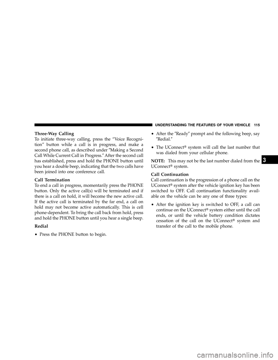 CHRYSLER TOWN AND COUNTRY 2008 5.G Owners Manual Three-Way Calling
To initiate three-way calling, press the ªVoice Recogni-
tionº button while a call is in progress, and make a
second phone call, as described under9Making a Second
Call While Curre