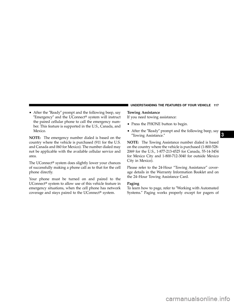 CHRYSLER TOWN AND COUNTRY 2008 5.G Owners Manual ²After the9Ready9prompt and the following beep, say
9Emergency9and the UConnecttsystem will instruct
the paired cellular phone to call the emergency num-
ber. This feature is supported in the U.S., C