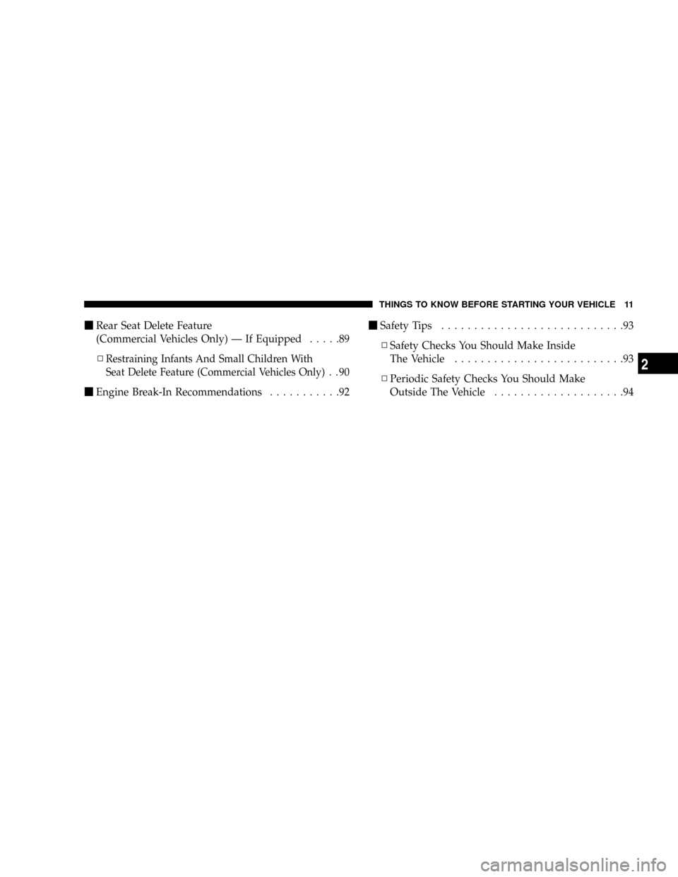 CHRYSLER TOWN AND COUNTRY 2008 5.G User Guide mRear Seat Delete Feature
(Commercial Vehicles Only) Ð If Equipped.....89
N
Restraining Infants And Small Children With
Seat Delete Feature (Commercial Vehicles Only)
..90
mEngine Break-In Recommenda