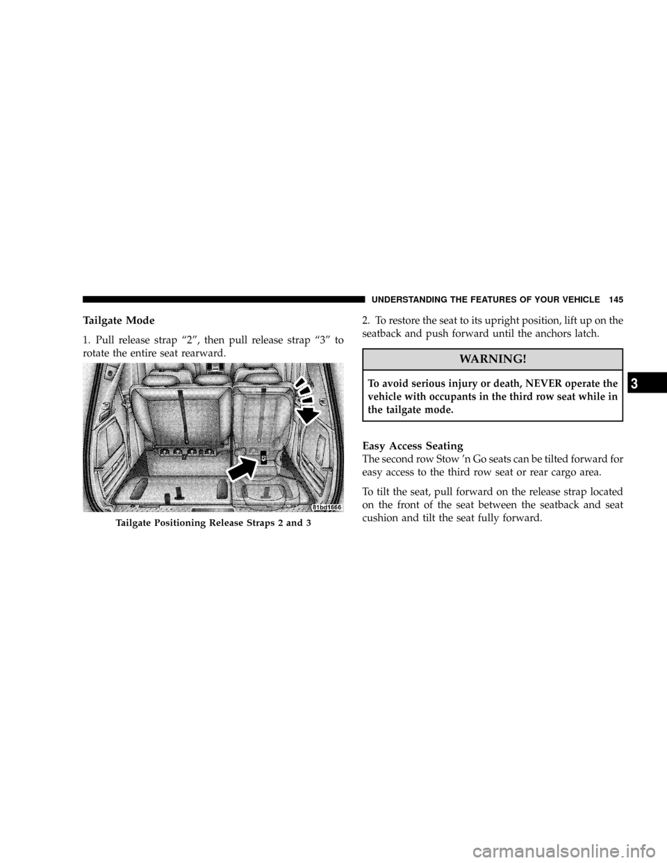 CHRYSLER TOWN AND COUNTRY 2008 5.G Owners Manual Tailgate Mode
1. Pull release strap ª2º, then pull release strap ª3º to
rotate the entire seat rearward.2. To restore the seat to its upright position, lift up on the
seatback and push forward unt