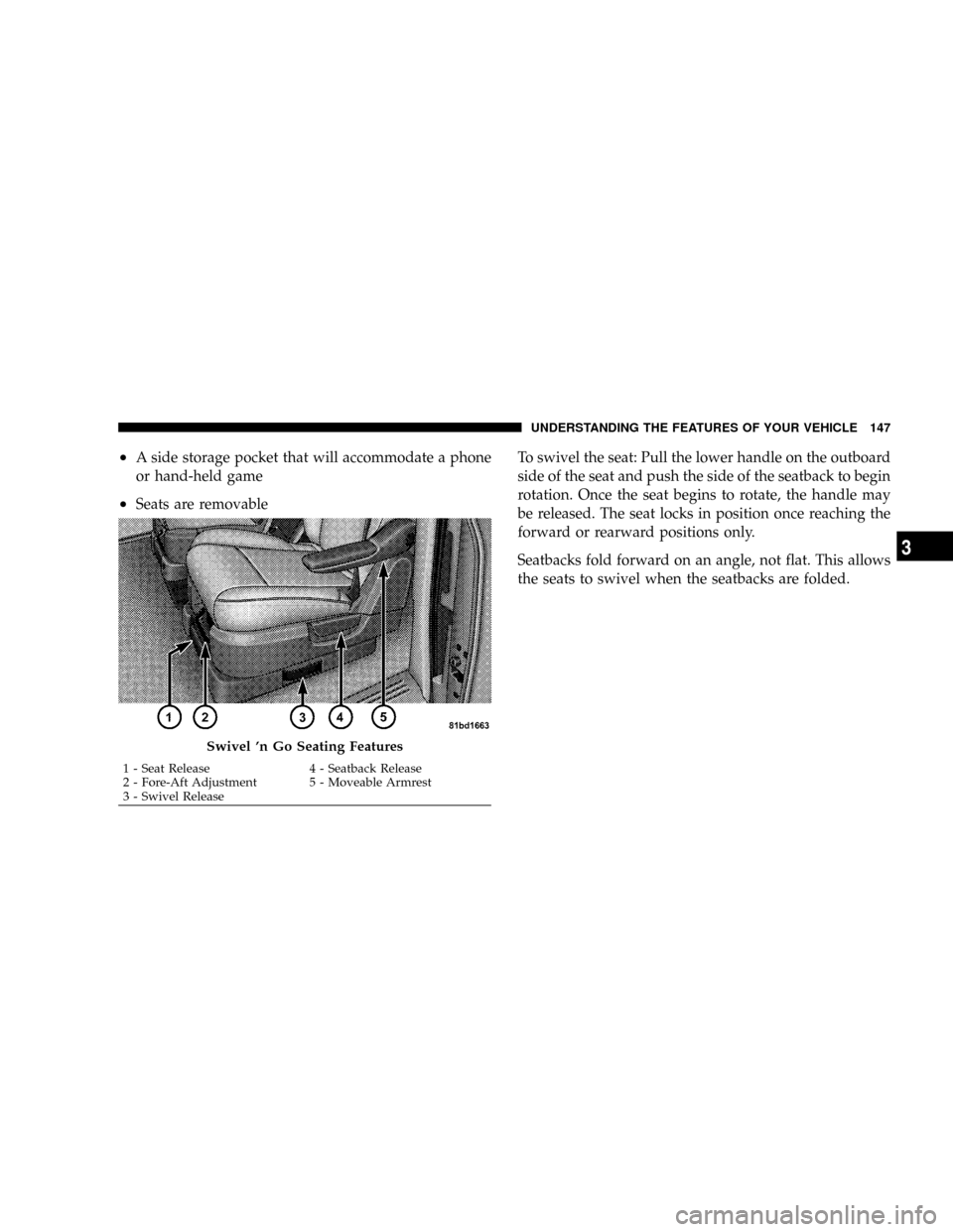 CHRYSLER TOWN AND COUNTRY 2008 5.G Owners Manual ²A side storage pocket that will accommodate a phone
or hand-held game
²Seats are removableTo swivel the seat: Pull the lower handle on the outboard
side of the seat and push the side of the seatbac