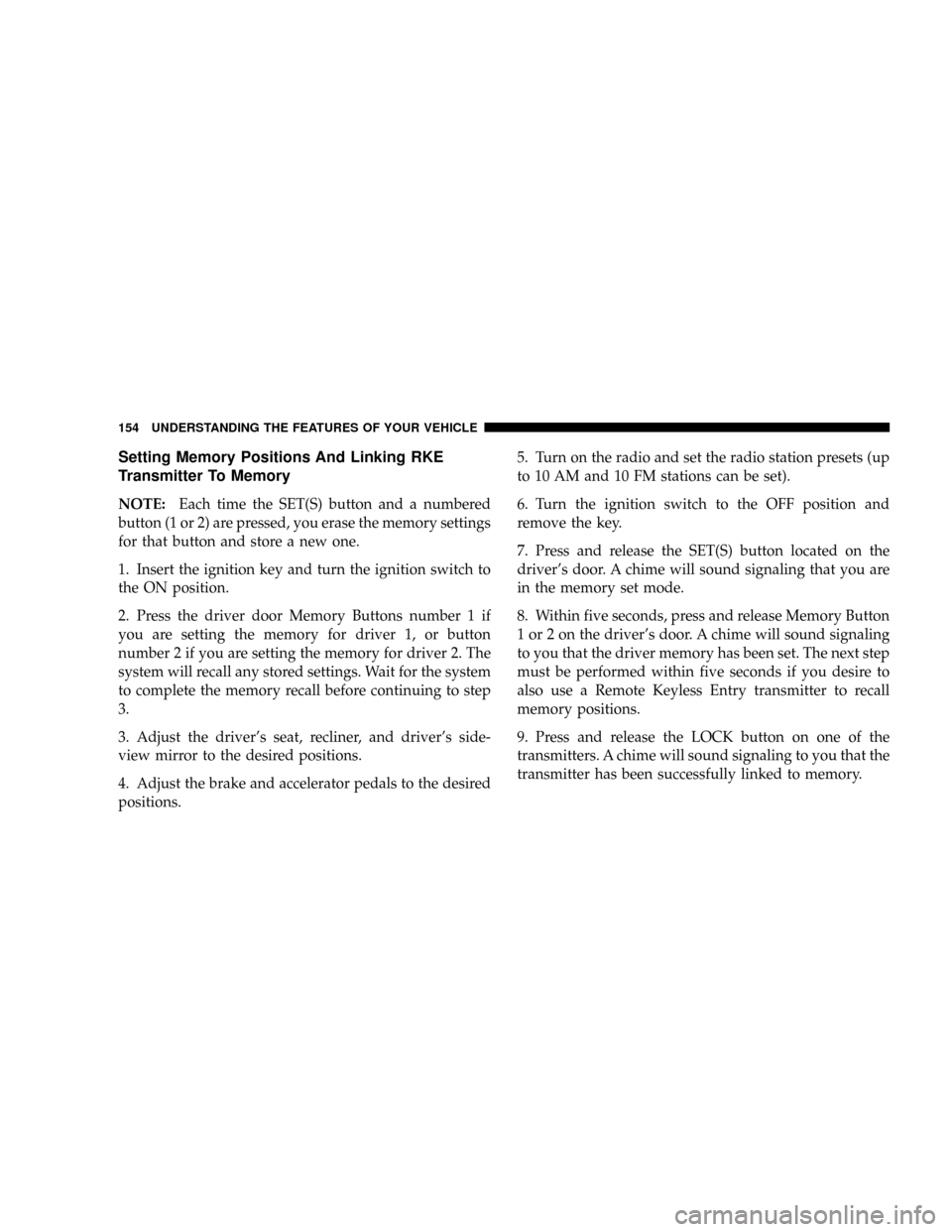 CHRYSLER TOWN AND COUNTRY 2008 5.G Owners Manual Setting Memory Positions And Linking RKE
Transmitter To Memory
NOTE:Each time the SET(S) button and a numbered
button (1 or 2) are pressed, you erase the memory settings
for that button and store a ne