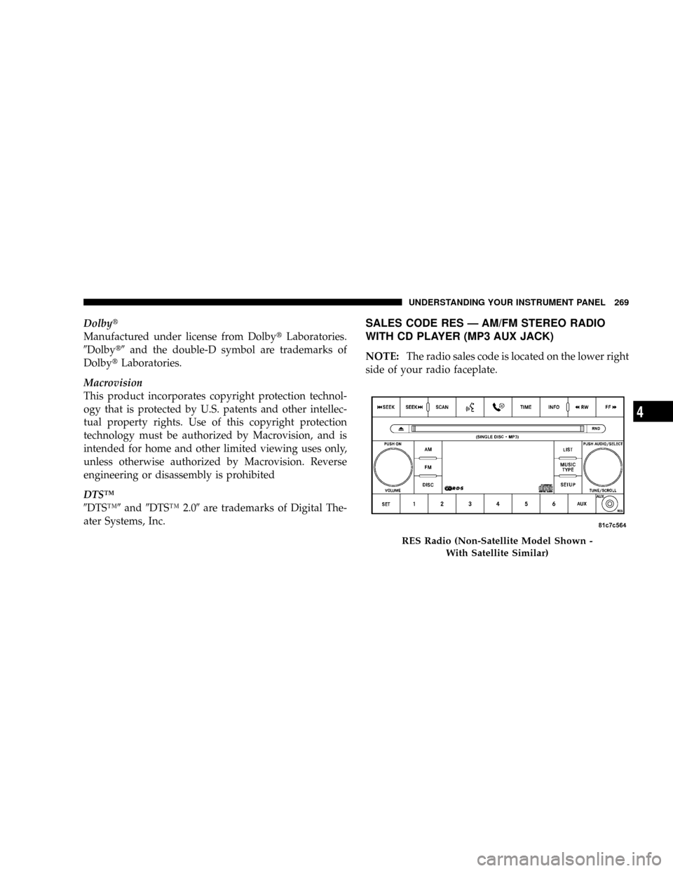 CHRYSLER TOWN AND COUNTRY 2008 5.G Owners Manual Dolbyt
Manufactured under license from DolbytLaboratories.
9Dolbyt9and the double-D symbol are trademarks of
DolbytLaboratories.
Macrovision
This product incorporates copyright protection technol-
ogy