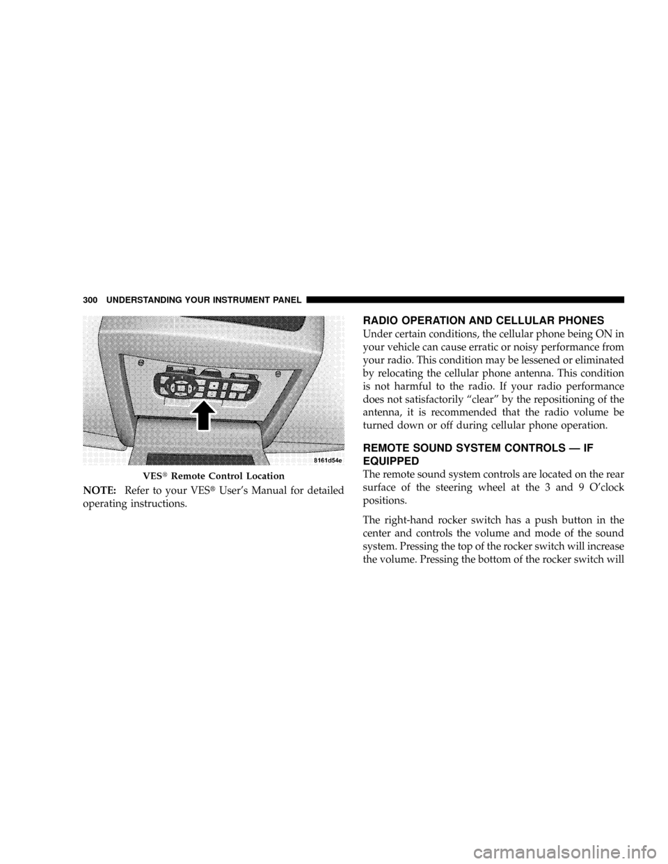 CHRYSLER TOWN AND COUNTRY 2008 5.G Owners Manual NOTE:Refer to your VEStUsers Manual for detailed
operating instructions.
RADIO OPERATION AND CELLULAR PHONES
Under certain conditions, the cellular phone being ON in
your vehicle can cause erratic or CHRYSLER TOWN AND COUNTRY 2008 5.G Owners Manual NOTE:Refer to your VEStUsers Manual for detailed
operating instructions.
RADIO OPERATION AND CELLULAR PHONES
Under certain conditions, the cellular phone being ON in
your vehicle can cause erratic or
