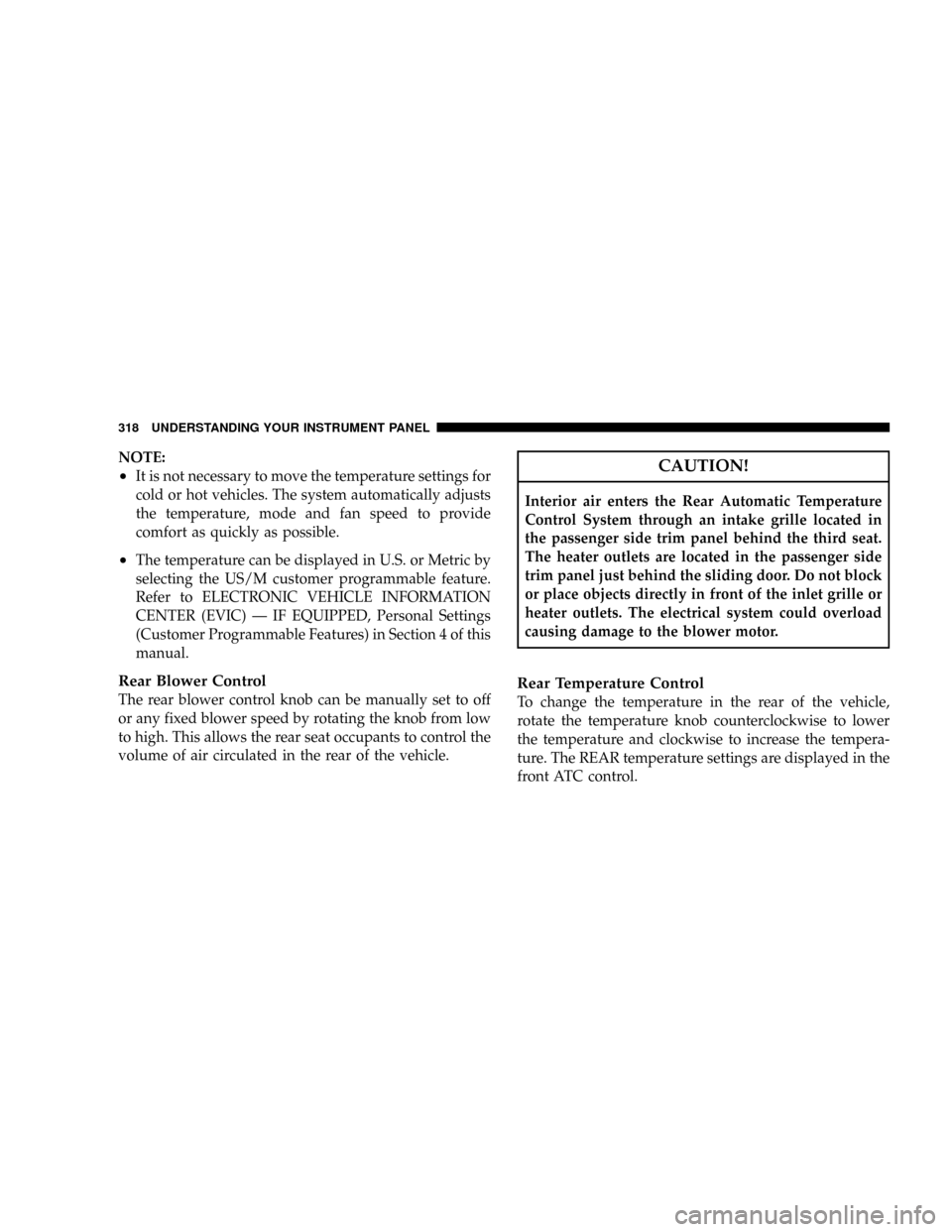 CHRYSLER TOWN AND COUNTRY 2008 5.G Owners Manual NOTE:
²It is not necessary to move the temperature settings for
cold or hot vehicles. The system automatically adjusts
the temperature, mode and fan speed to provide
comfort as quickly as possible.
CHRYSLER TOWN AND COUNTRY 2008 5.G Owners Manual NOTE:
²It is not necessary to move the temperature settings for
cold or hot vehicles. The system automatically adjusts
the temperature, mode and fan speed to provide
comfort as quickly as possible.