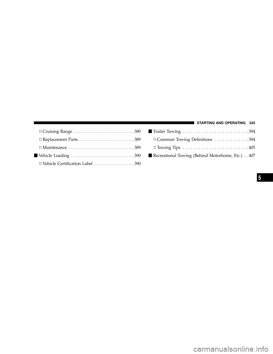 CHRYSLER TOWN AND COUNTRY 2008 5.G Owners Manual NCruising Range.......................389
NReplacement Parts.....................389
NMaintenance.........................389
mVehicle Loading........................390
NVehicle Certification Label..