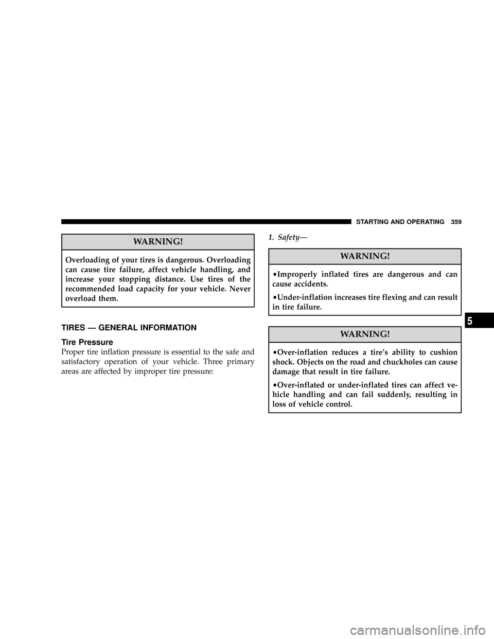 CHRYSLER TOWN AND COUNTRY 2008 5.G Owners Manual WARNING!
Overloading of your tires is dangerous. Overloading
can cause tire failure, affect vehicle handling, and
increase your stopping distance. Use tires of the
recommended load capacity for your v