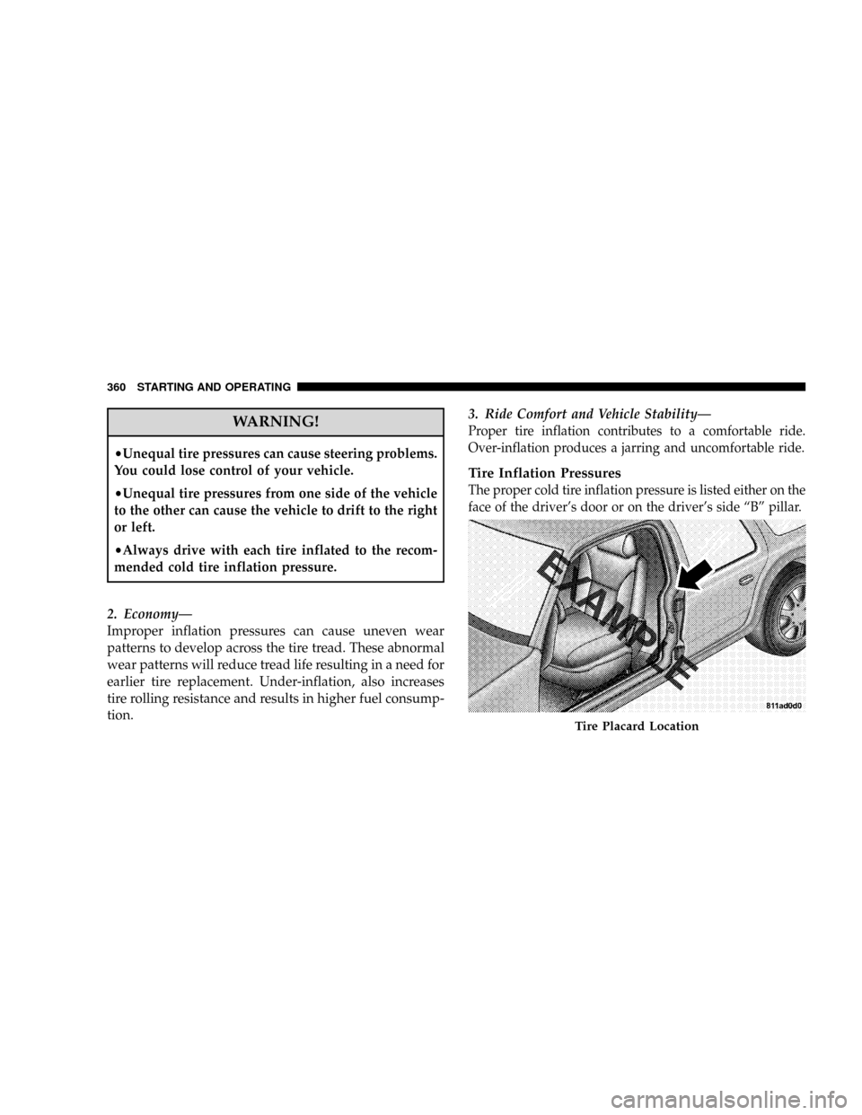 CHRYSLER TOWN AND COUNTRY 2008 5.G Owners Manual WARNING!
²Unequal tire pressures can cause steering problems.
You could lose control of your vehicle.
²Unequal tire pressures from one side of the vehicle
to the other can cause the vehicle to drift