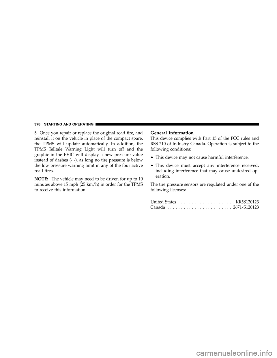 CHRYSLER TOWN AND COUNTRY 2008 5.G Owners Manual 5. Once you repair or replace the original road tire, and
reinstall it on the vehicle in place of the compact spare,
the TPMS will update automatically. In addition, the
TPMS Telltale Warning Light wi CHRYSLER TOWN AND COUNTRY 2008 5.G Owners Manual 5. Once you repair or replace the original road tire, and
reinstall it on the vehicle in place of the compact spare,
the TPMS will update automatically. In addition, the
TPMS Telltale Warning Light wi