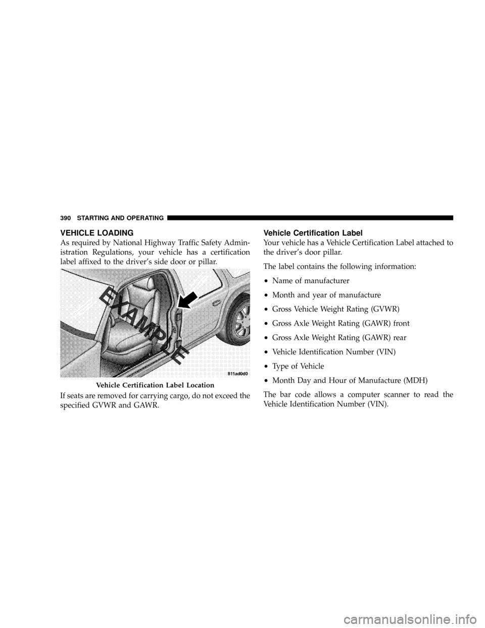 CHRYSLER TOWN AND COUNTRY 2008 5.G Owners Manual VEHICLE LOADING
As required by National Highway Traffic Safety Admin-
istration Regulations, your vehicle has a certification
label affixed to the drivers side door or pillar.
If seats are removed fo CHRYSLER TOWN AND COUNTRY 2008 5.G Owners Manual VEHICLE LOADING
As required by National Highway Traffic Safety Admin-
istration Regulations, your vehicle has a certification
label affixed to the drivers side door or pillar.
If seats are removed fo