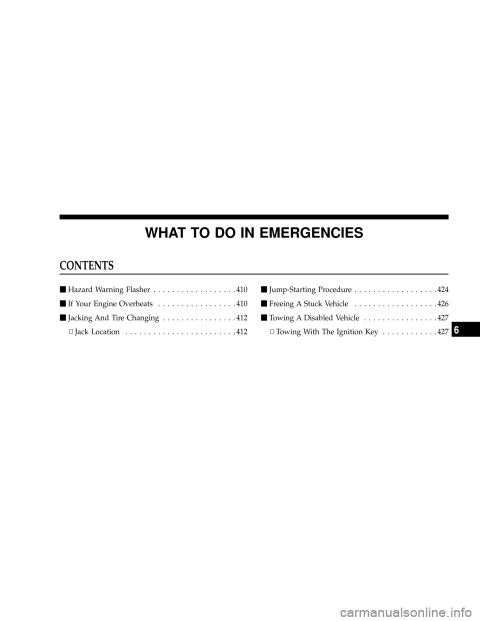 CHRYSLER TOWN AND COUNTRY 2008 5.G Owners Manual WHAT TO DO IN EMERGENCIES
CONTENTS
mHazard Warning Flasher..................410
mIf Your Engine Overheats.................410
mJacking And Tire Changing................412
NJack Location..............