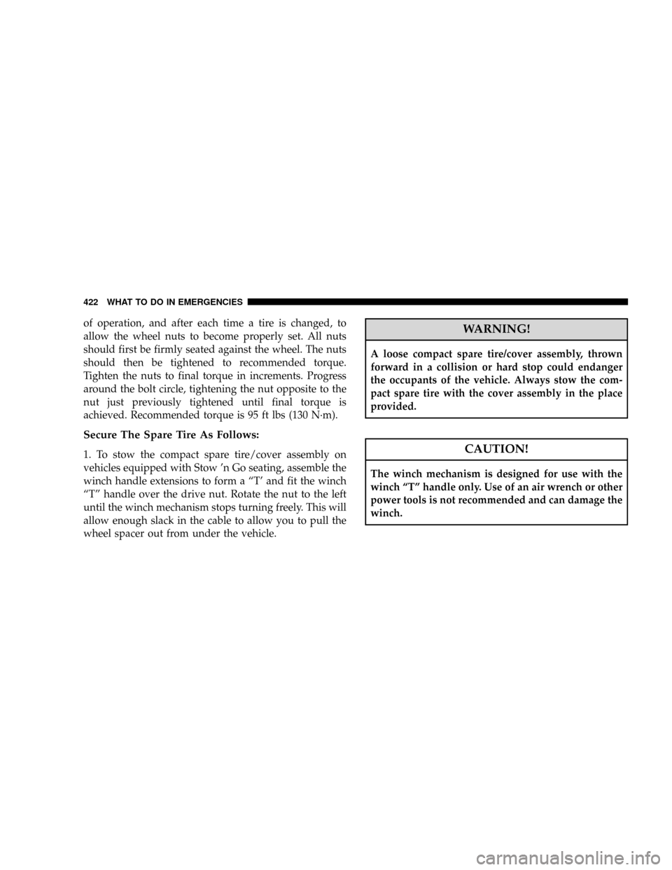 CHRYSLER TOWN AND COUNTRY 2008 5.G Owners Manual of operation, and after each time a tire is changed, to
allow the wheel nuts to become properly set. All nuts
should first be firmly seated against the wheel. The nuts
should then be tightened to reco