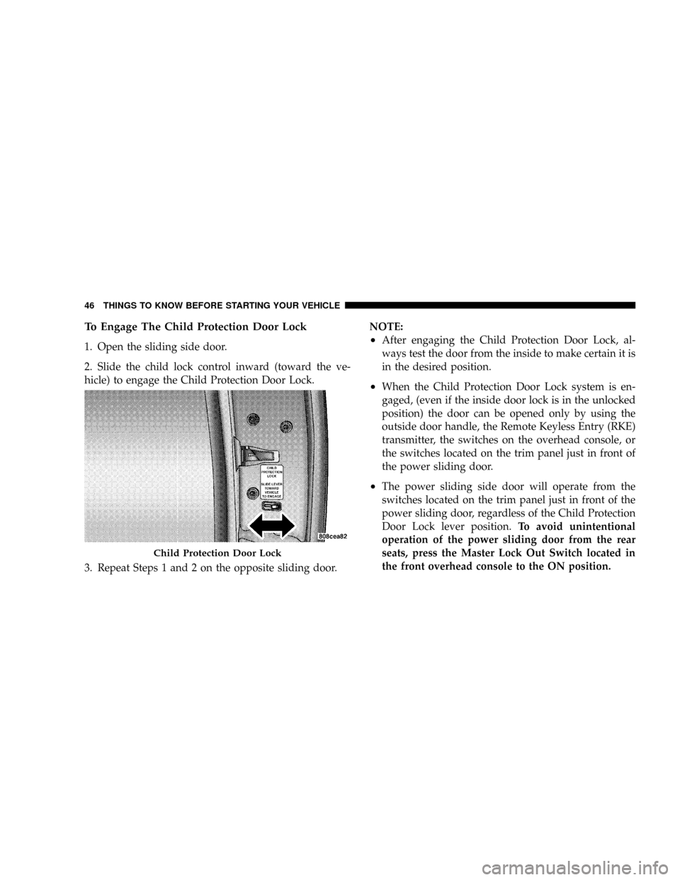 CHRYSLER TOWN AND COUNTRY 2008 5.G Owners Manual To Engage The Child Protection Door Lock
1. Open the sliding side door.
2. Slide the child lock control inward (toward the ve-
hicle) to engage the Child Protection Door Lock.
3. Repeat Steps 1 and 2 