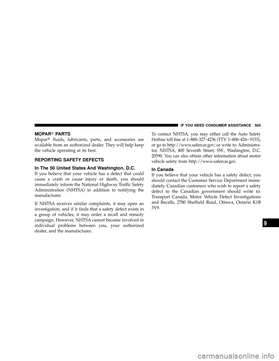 CHRYSLER TOWN AND COUNTRY 2008 5.G Owners Manual MOPARTPARTS
Mopartfluids, lubricants, parts, and accessories are
available from an authorized dealer. They will help keep
the vehicle operating at its best.
REPORTING SAFETY DEFECTS
In The 50 United S
